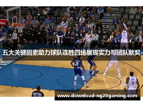五大关键因素助力球队连胜四场展现实力与团队默契