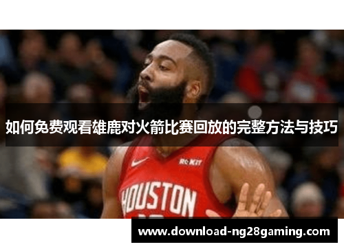 如何免费观看雄鹿对火箭比赛回放的完整方法与技巧