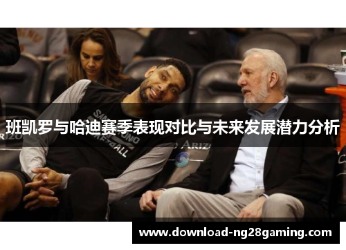 班凯罗与哈迪赛季表现对比与未来发展潜力分析