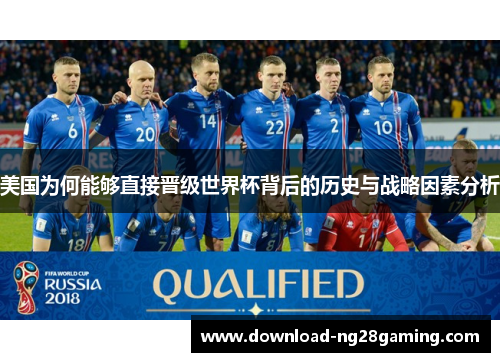 美国为何能够直接晋级世界杯背后的历史与战略因素分析