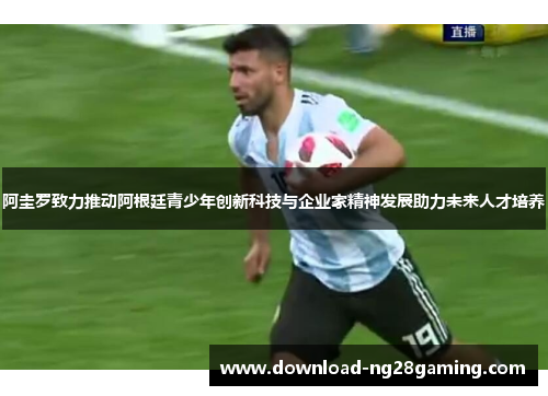 阿圭罗致力推动阿根廷青少年创新科技与企业家精神发展助力未来人才培养