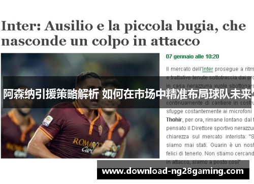 阿森纳引援策略解析 如何在市场中精准布局球队未来