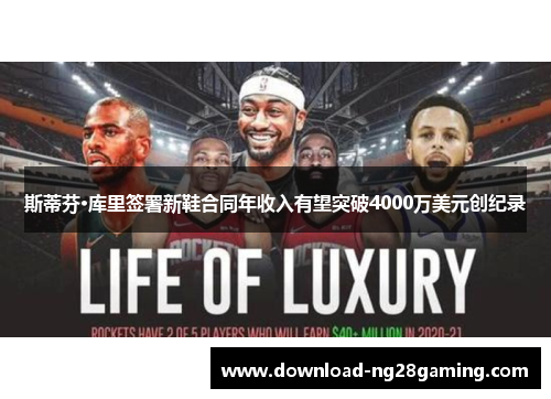 斯蒂芬·库里签署新鞋合同年收入有望突破4000万美元创纪录 斯蒂芬·库里签署新鞋合同年收入有望突破4000万美元创纪录