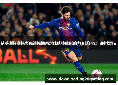 从美洲杯赛场表现透视梅西对球队整体影响力变迁研究与时代意义