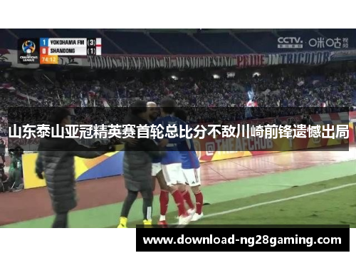山东泰山亚冠精英赛首轮总比分不敌川崎前锋遗憾出局