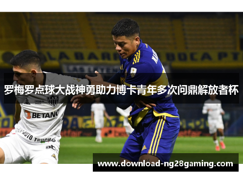 罗梅罗点球大战神勇助力博卡青年多次问鼎解放者杯